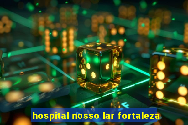 hospital nosso lar fortaleza